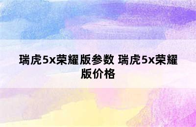 瑞虎5x荣耀版参数 瑞虎5x荣耀版价格